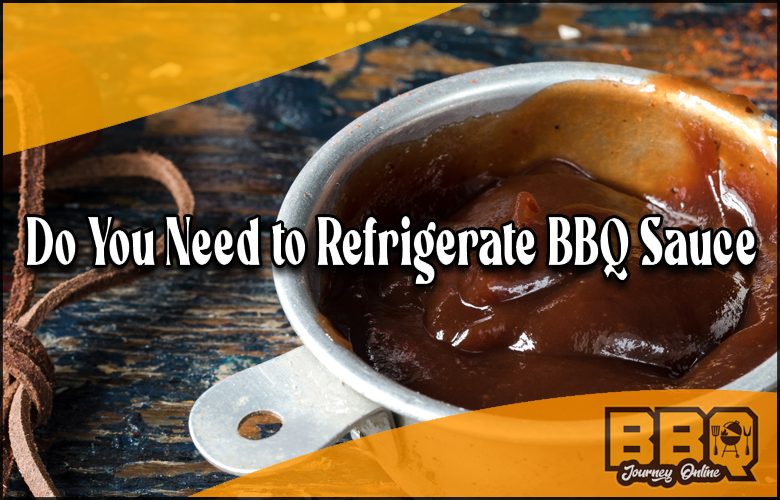 Do you need to refrigerate bbq sauce?.