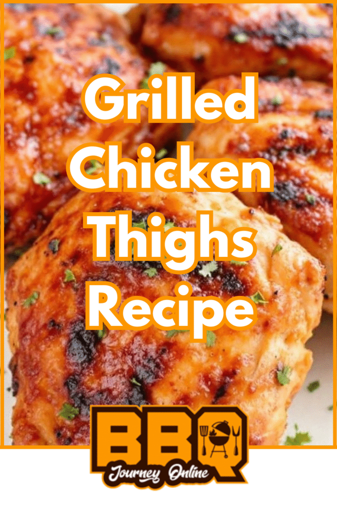 Grilled Chicken Thighs Recipe Close-up of grilled chicken thighs with char marks, garnished with herbs. Text overlay reads "Grilled Chicken Thighs Recipe" and features the BBQ Journey Online logo at the bottom, inviting you to try this delicious grilled chicken thighs recipe.